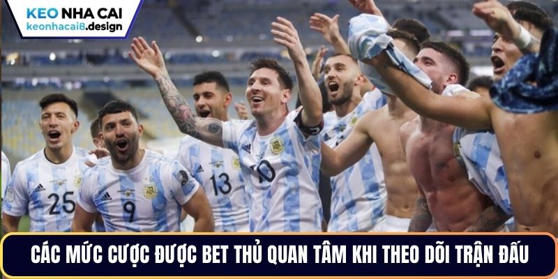 Các mức cược được bet thủ quan tâm khi theo dõi trận đấu