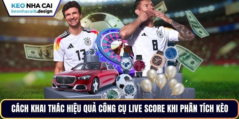 Cách khai thác hiệu quả công cụ Live score khi phân tích kèo