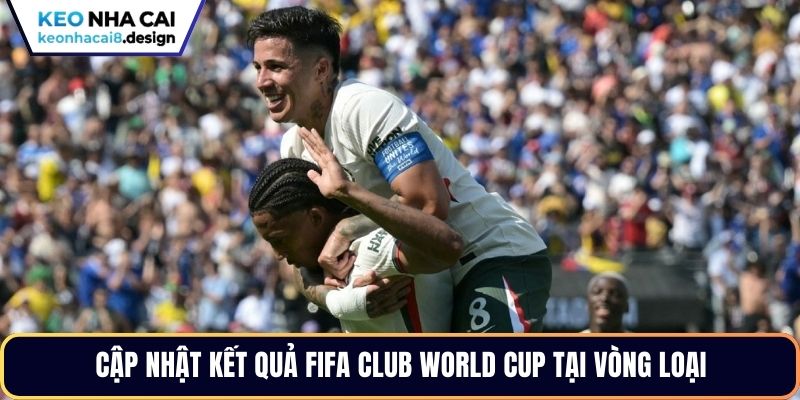 Cập nhật kết quả Fifa Club World Cup tại vòng loại