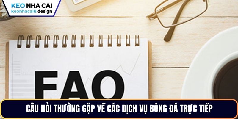 Câu hỏi thường gặp về các dịch vụ bóng đá trực tiếp
