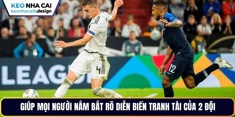 Giúp mọi người nắm bắt rõ diễn biến tranh tài của 2 đội