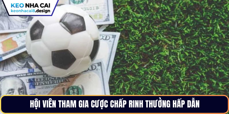 Hội viên tham gia cược chấp rinh thưởng hấp dẫn