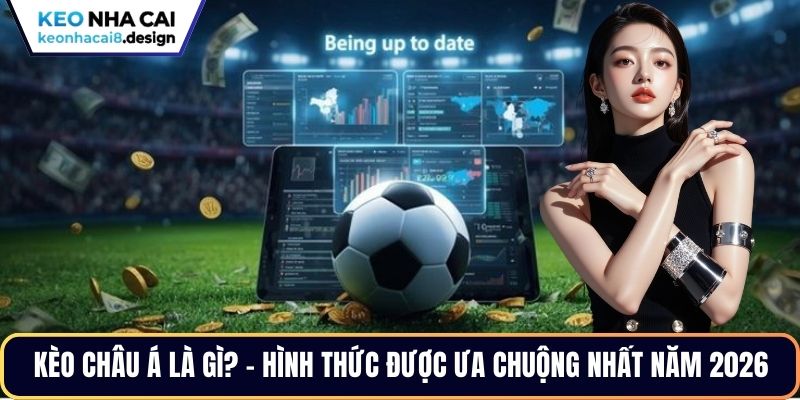 Kèo châu Á là gì? - Hình thức được ưa chuộng nhất năm 2026