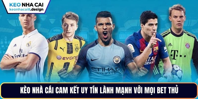 Kèo Nhà Cái cam kết uy tín lành mạnh với mọi bet thủ