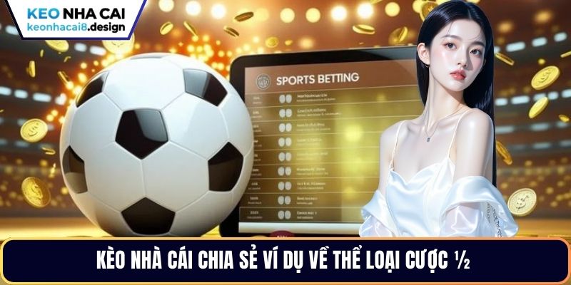 Kèo nhà cái chia sẻ ví dụ về thể loại cược ½