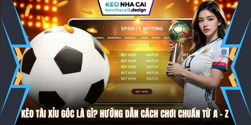 Kèo tài xỉu góc là gì? Hướng dẫn chi tiết nhất cho tân binh