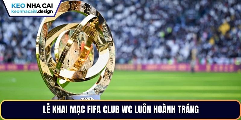 Lễ khai mạc FIFA CLUB WC luôn hoành tráng