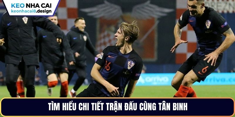 Tìm hiểu chi tiết trận đấu cùng tân binh
